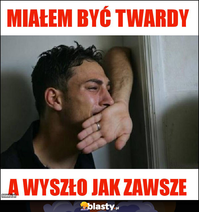 Miałem być twardy