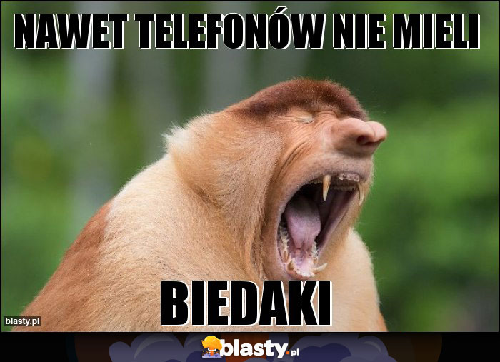 nawet telefonów nie mieli