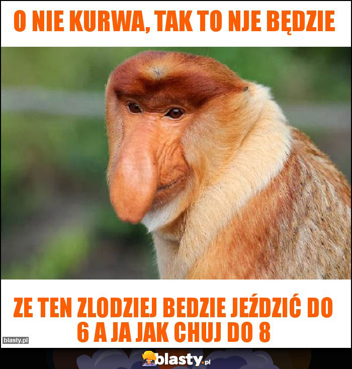 O nie kurwa, tak to nje będzie