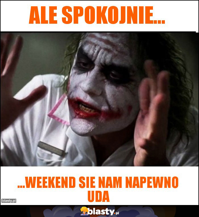 Ale spokojnie...