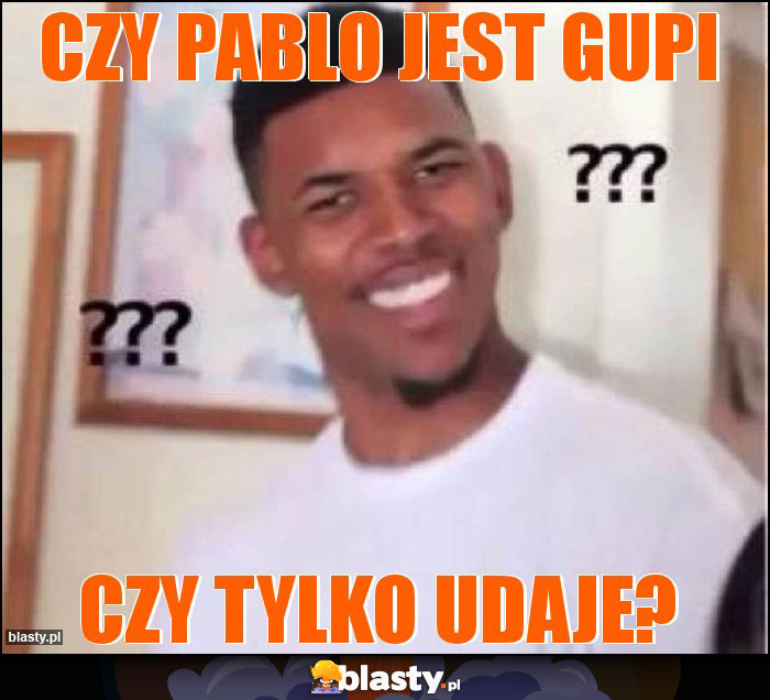 Czy pablo jest gupi