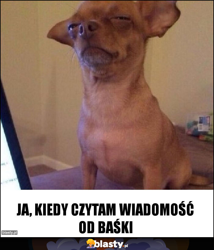 Ja, kiedy czytam wiadomość od baśki