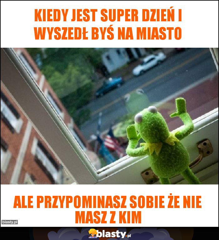 Kiedy jest super dzień i wyszedł byś na miasto