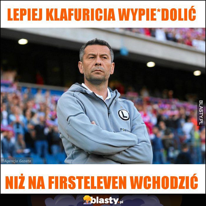 LEPIEJ KLAFURICIA WYPIE*DOLIĆ