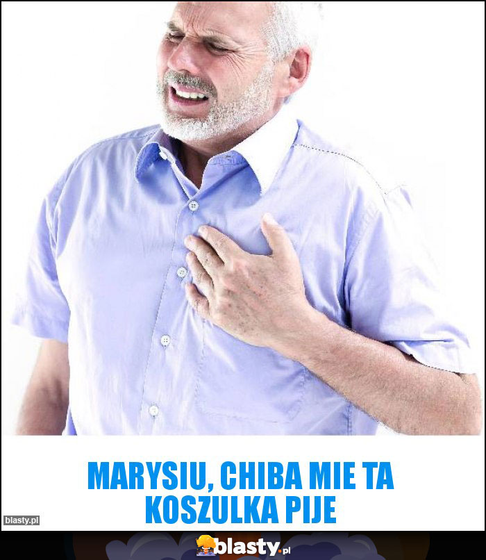 Marysiu, chiba mie ta koszulka pije