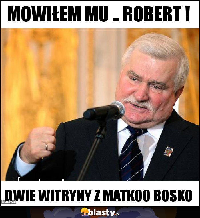 Mowiłem mu .. Robert !