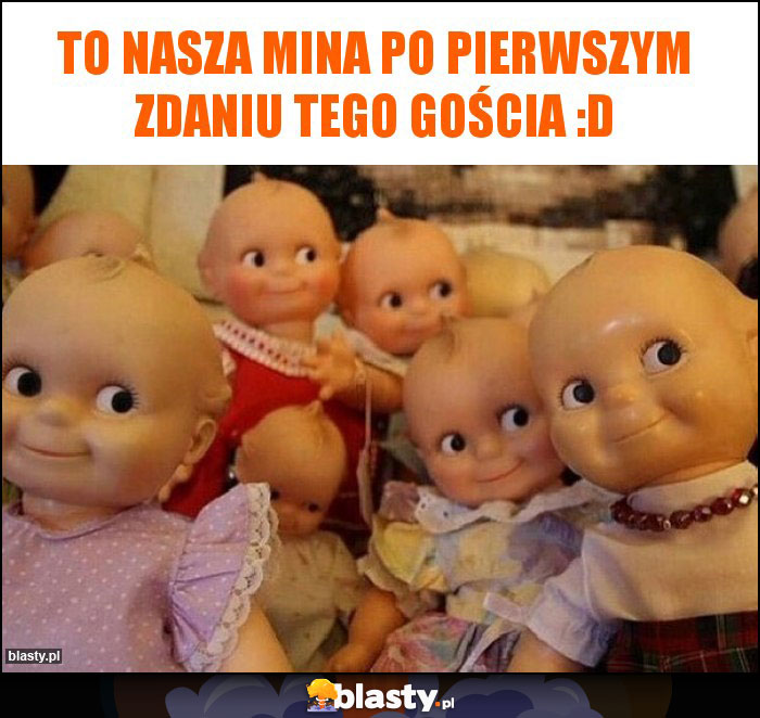 to nasza mina po pierwszym zdaniu tego gościa :D