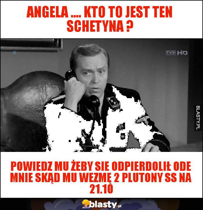 Angela .... kto to jest ten Schetyna ?