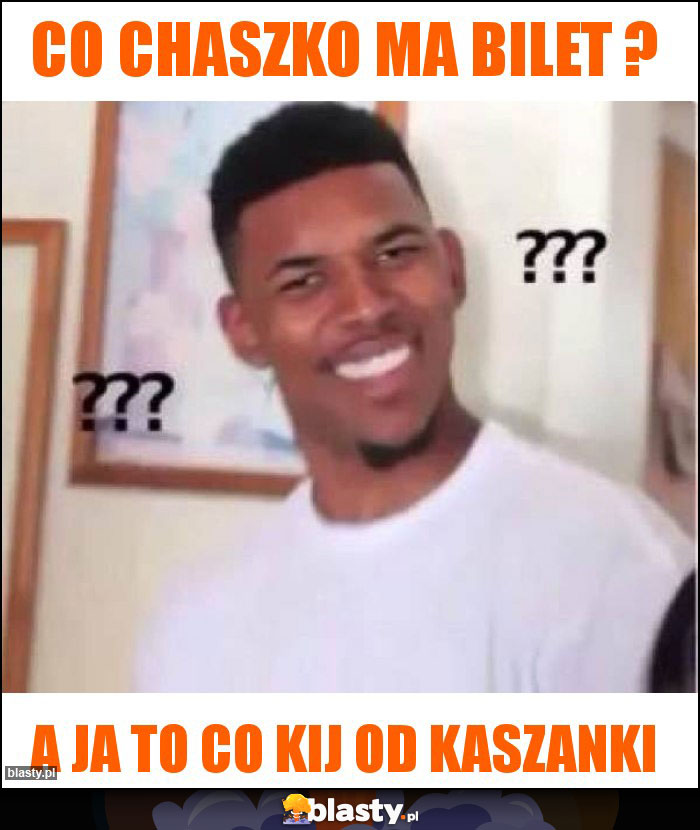 Co Chaszko ma bilet ?