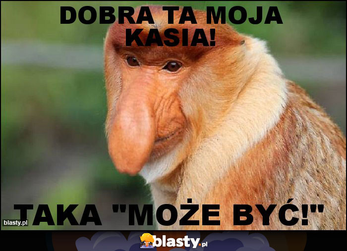 Dobra ta moja Kasia!