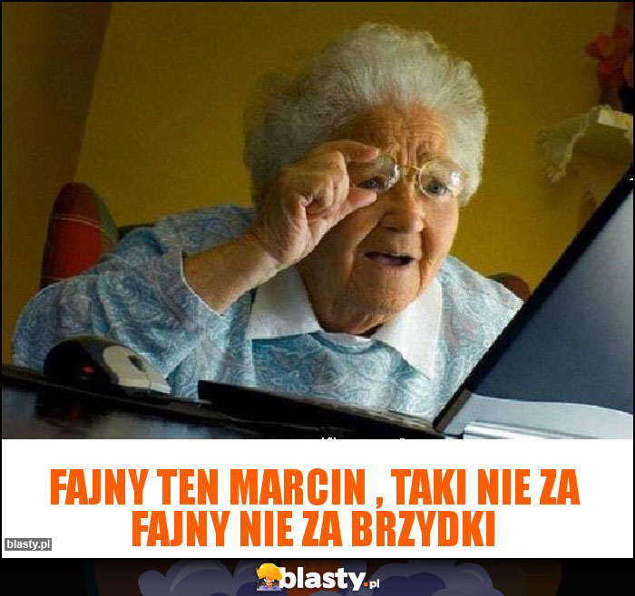 Fajny ten Marcin , taki nie za fajny nie za brzydki