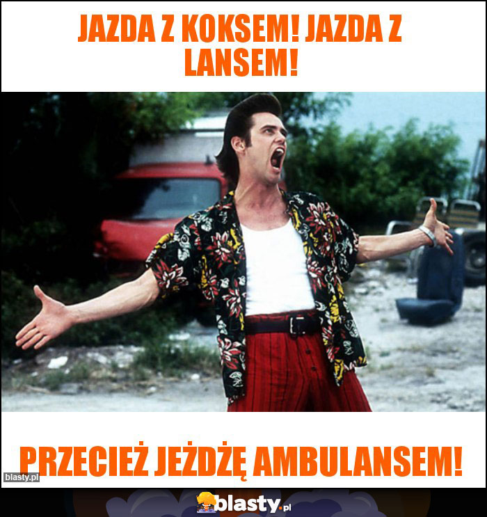 Jazda z koksem! Jazda z lansem!