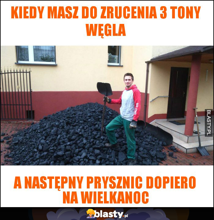 kiedy masz do zrucenia 3 tony węgla