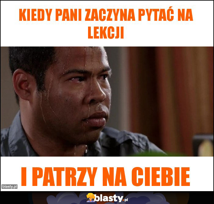 Kiedy pani zaczyna pytać na lekcji