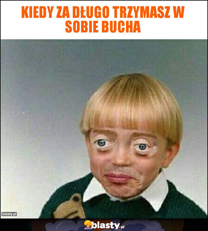 Kiedy za długo trzymasz w sobie bucha