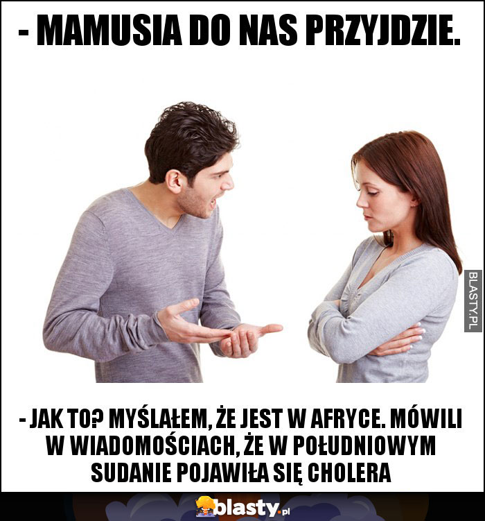 - Mamusia do nas przyjdzie.