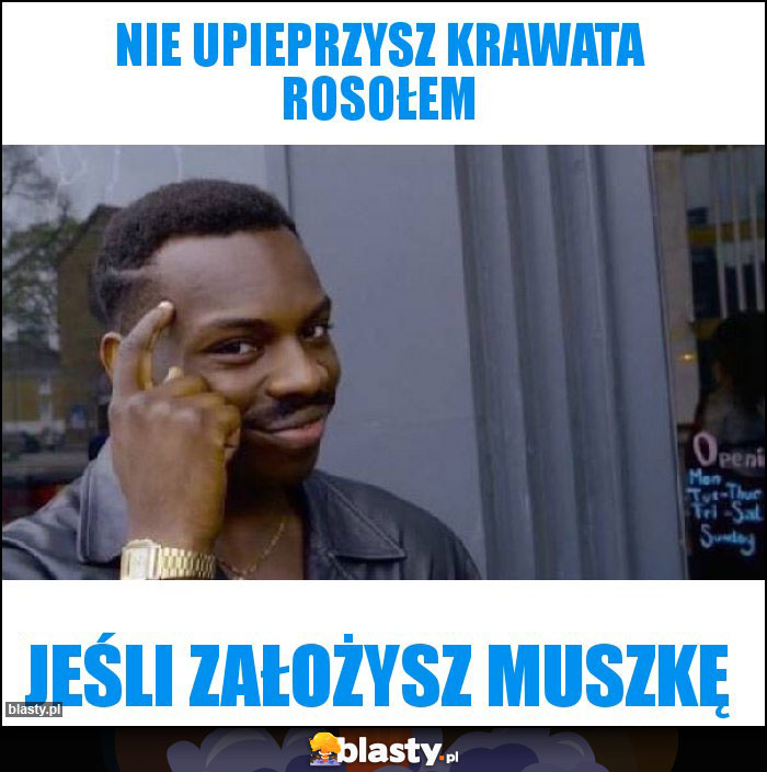 Nie upieprzysz krawata rosołem