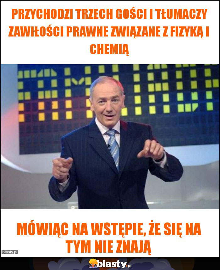 Przychodzi trzech gości i tłumaczy zawiłości prawne związane z fizyką i chemią