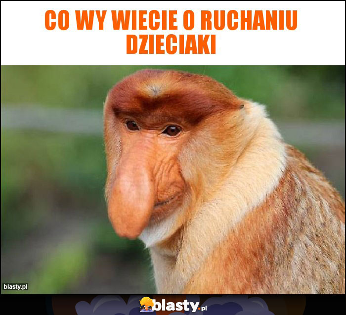 Co wy wiecie o ruchaniu Dzieciaki