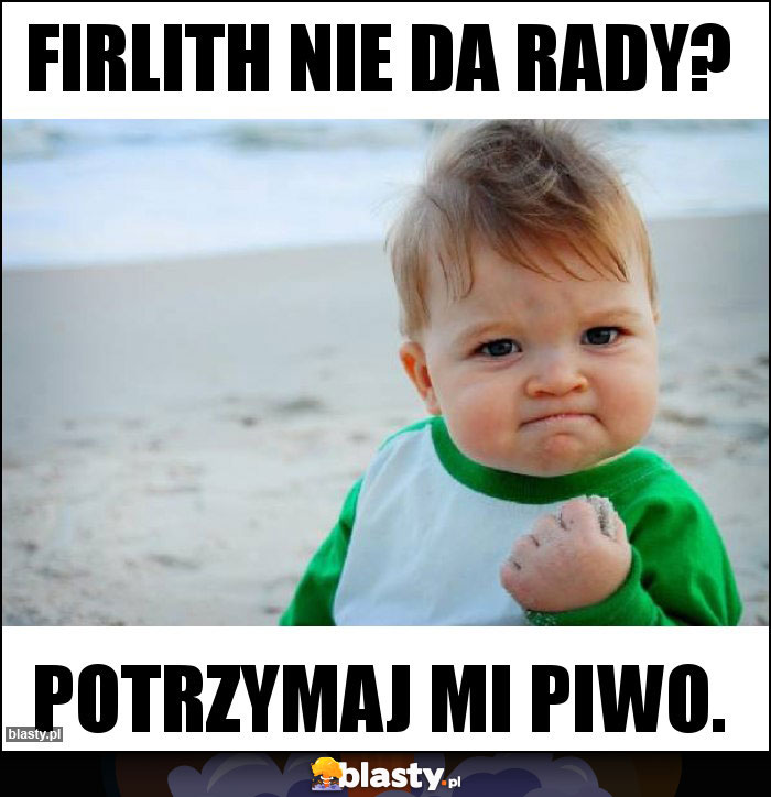 Firlith nie da rady?