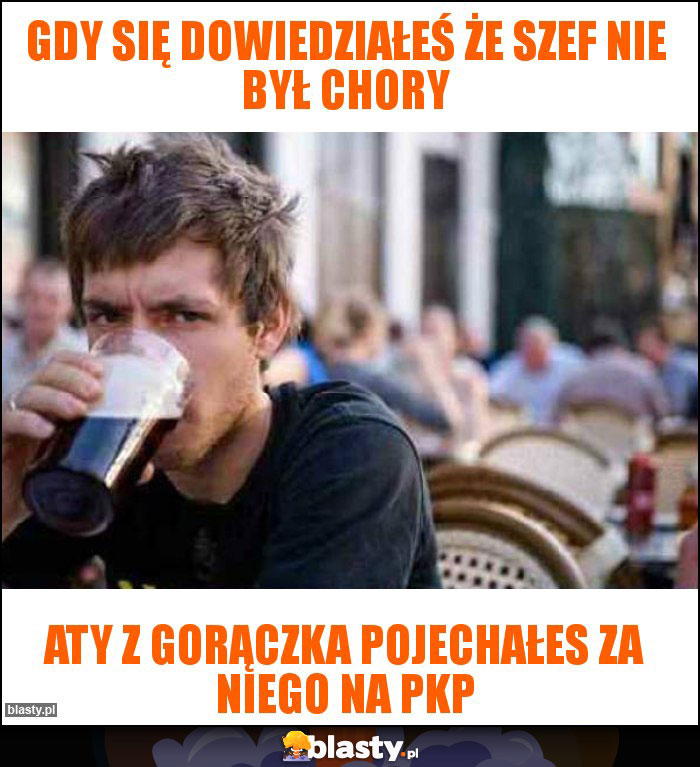 Gdy się dowiedziałeś że szef nie był chory