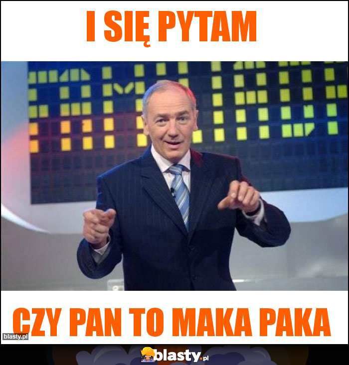 i się pytam