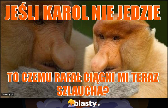 Jeśli Karol nie jedzie