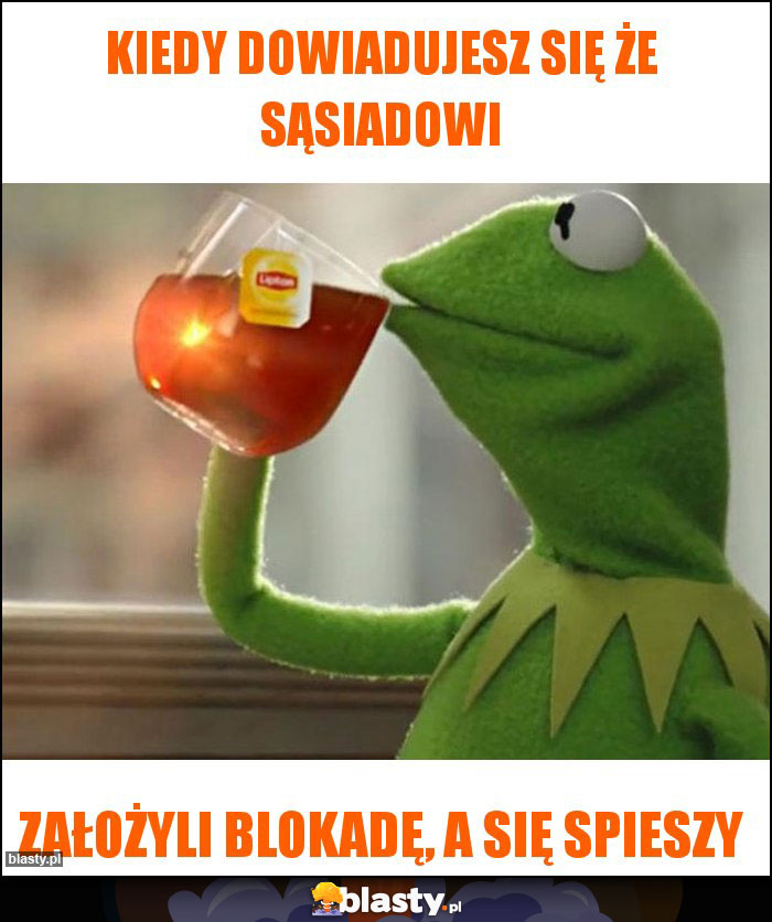 Kiedy dowiadujesz się że sąsiadowi