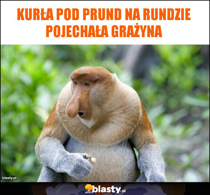 Kurła pod prund na rundzie pojechała grażyna