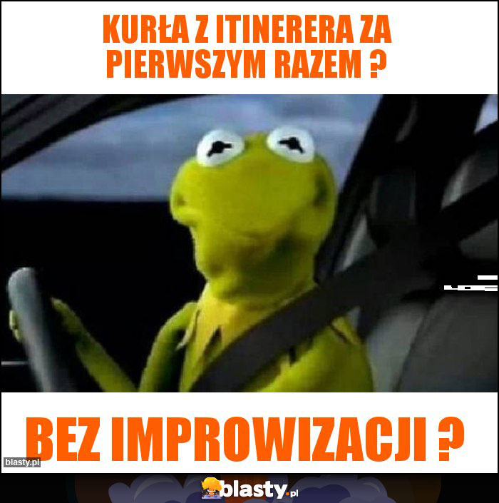 Kurła z itinerera za pierwszym razem ?