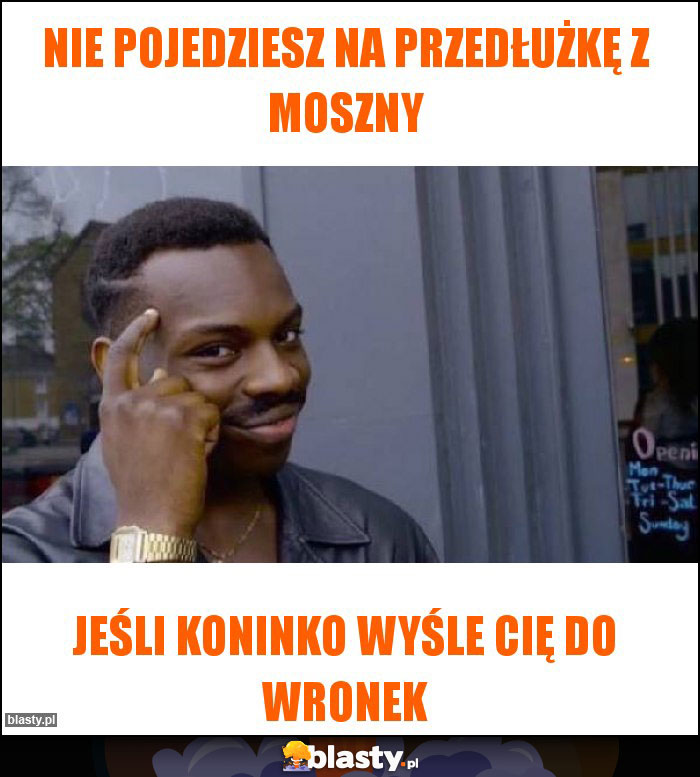 NIE POJEDZIESZ NA PRZEDŁUŻKĘ Z MOSZNY