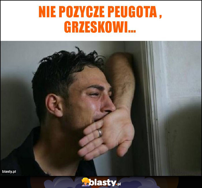 Nie pozycze Peugota , Grzeskowi...