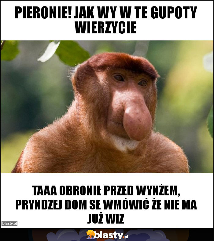 Pieronie! Jak wy w te gupoty wierzycie