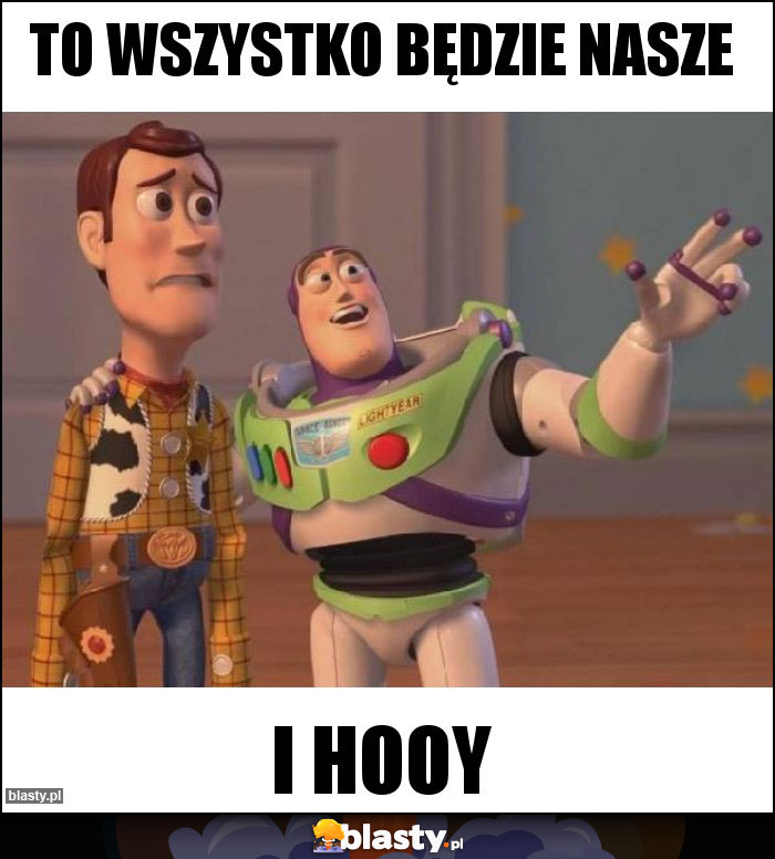 To wszystko będzie nasze