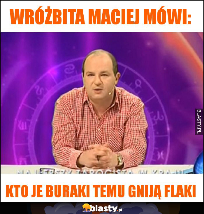 Wróżbita Maciej mówi: