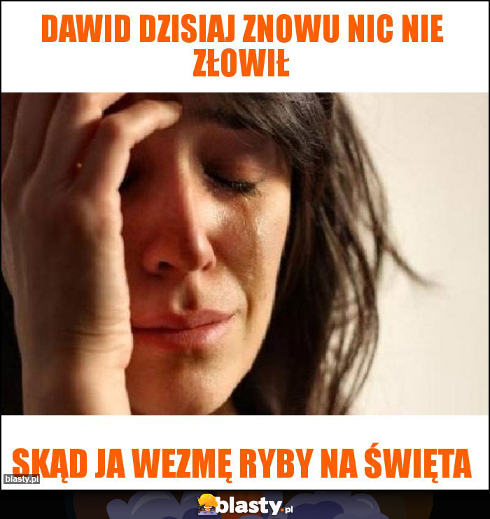 Dawid dzisiaj znowu nic nie złowił