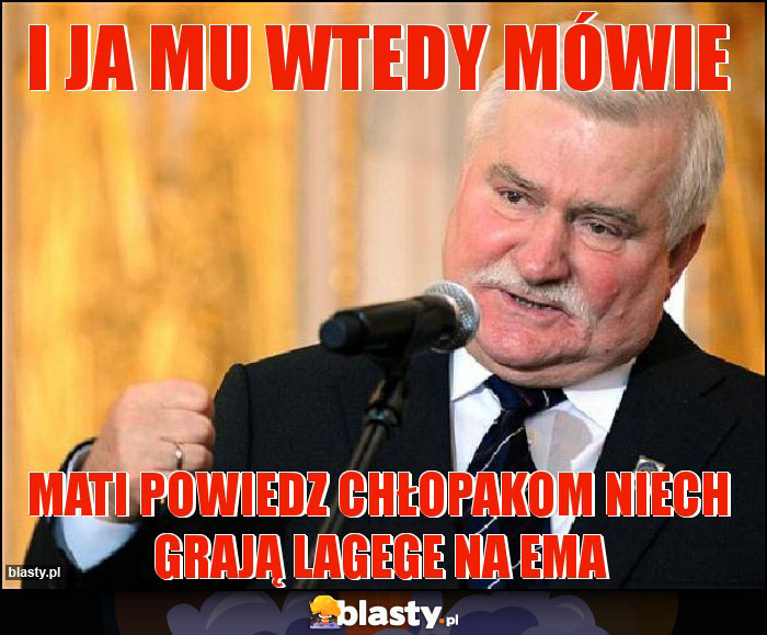 i ja mu wtedy mówie