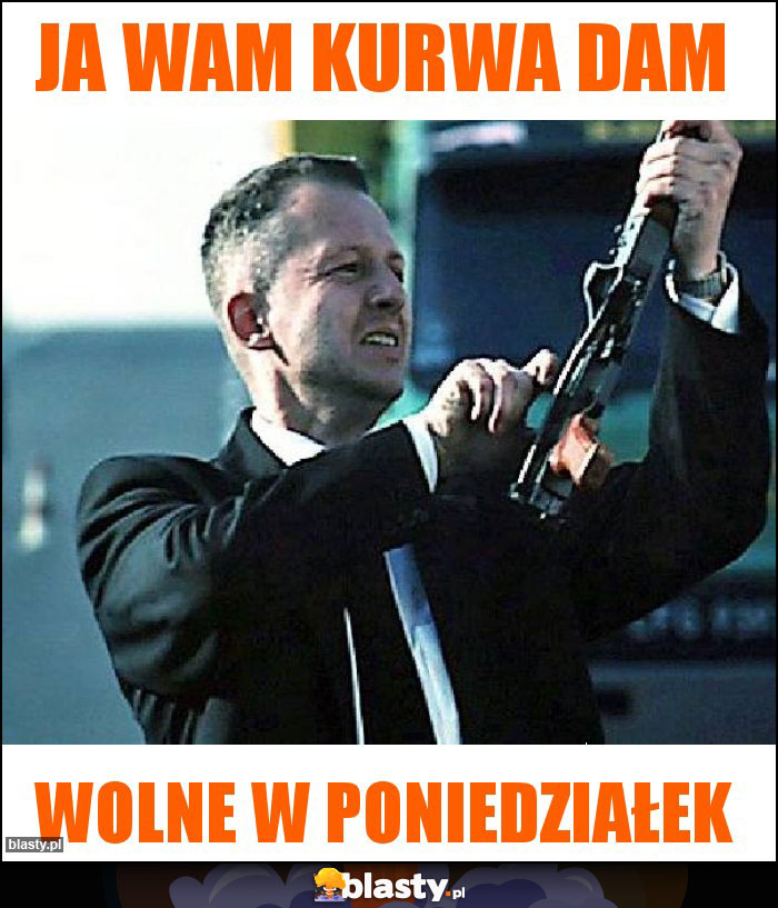 Ja wam kurwa dam