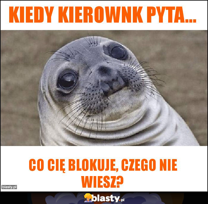 KIedy kierownk pyta...