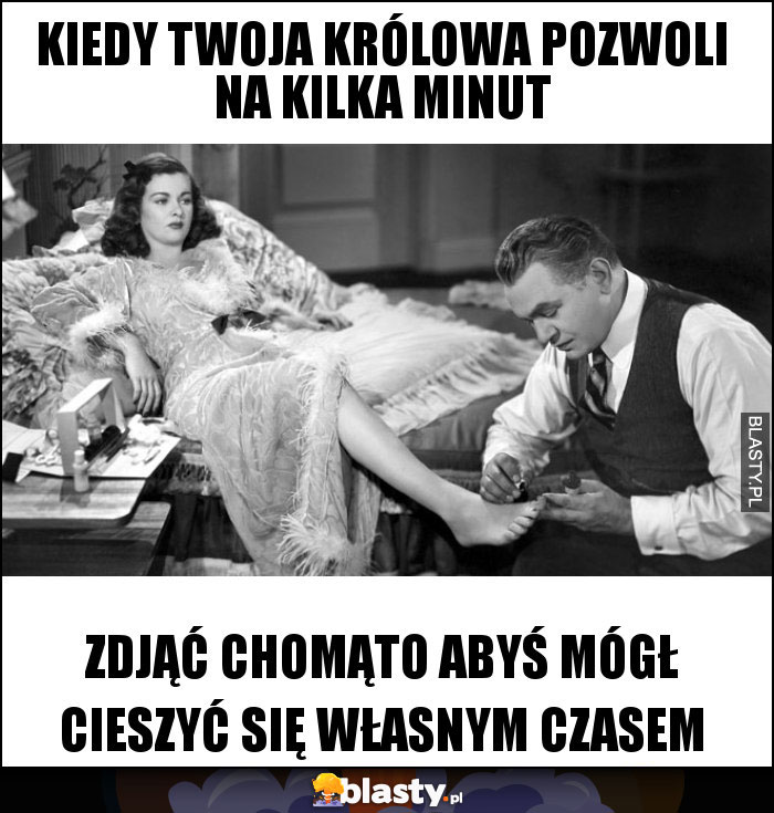 kiedy twoja królowa pozwoli na kilka minut