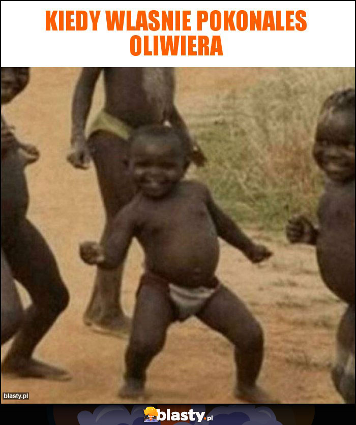 Kiedy wlasnie pokonales Oliwiera