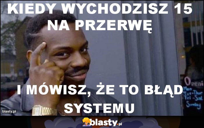 Kiedy wychodzisz 15 na przerwę