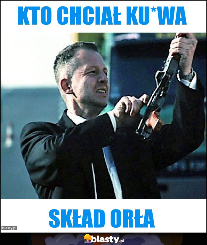 kto chciał ku*wa