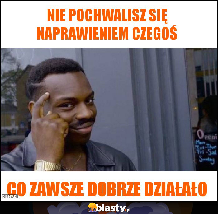 Nie pochwalisz się naprawieniem czegoś