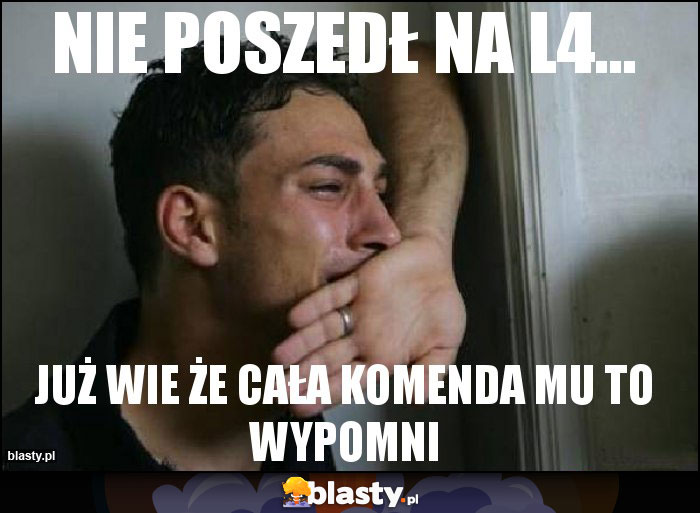 nie poszedł na l4...