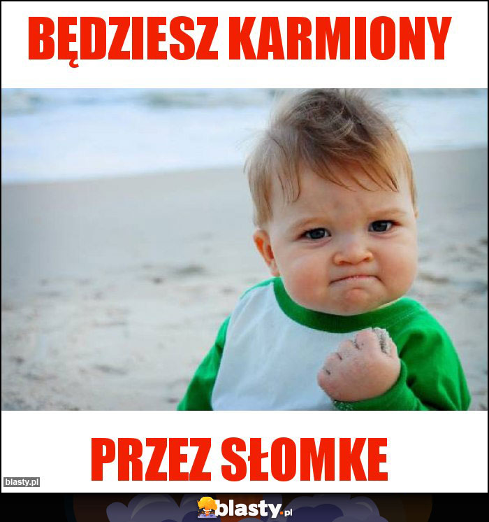 Będziesz karmiony