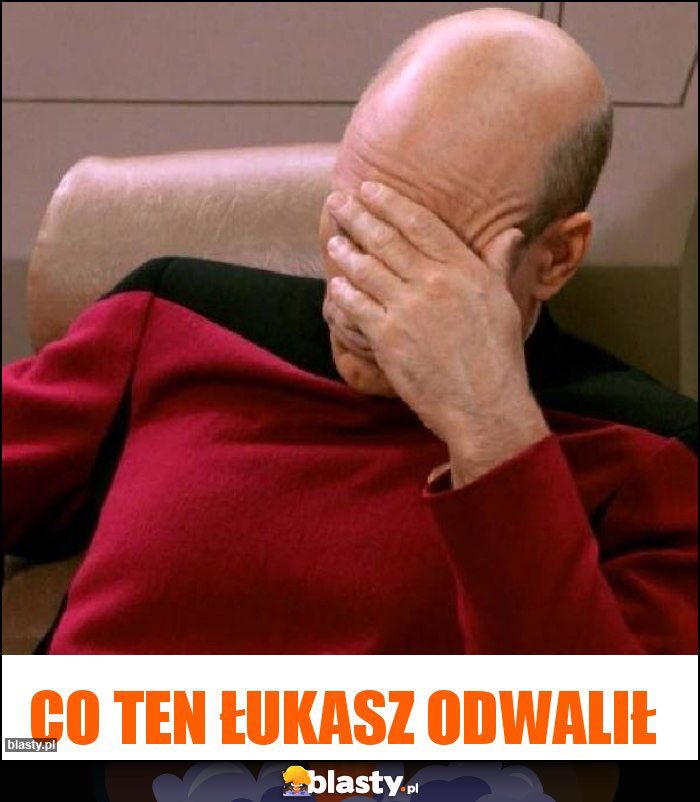 Co ten Łukasz odwalił