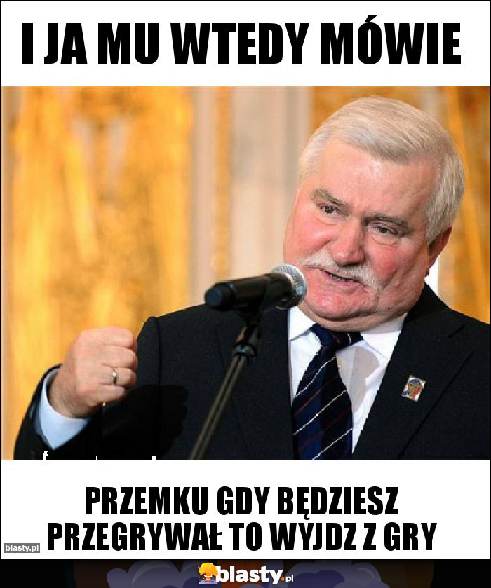 I ja mu wtedy mówie