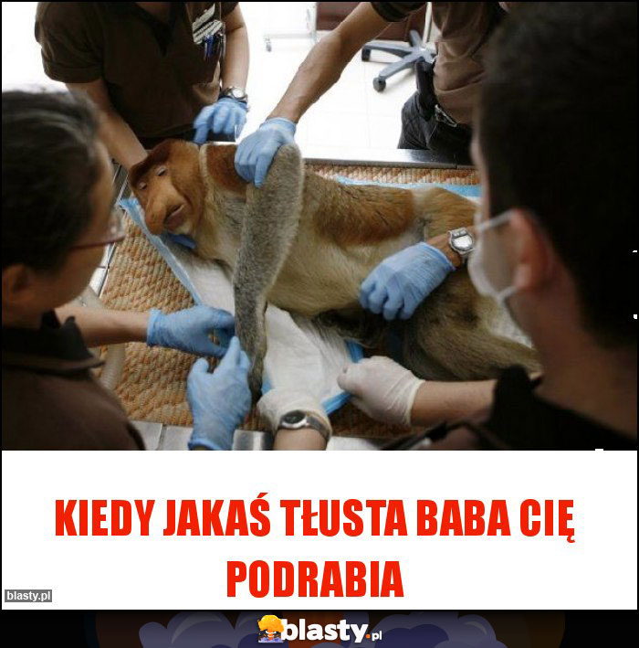 Kiedy jakaś tłusta baba Cię podrabia