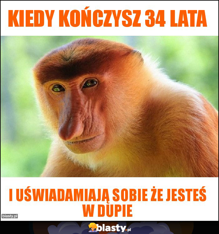 KIEDY kończysz 34 lata